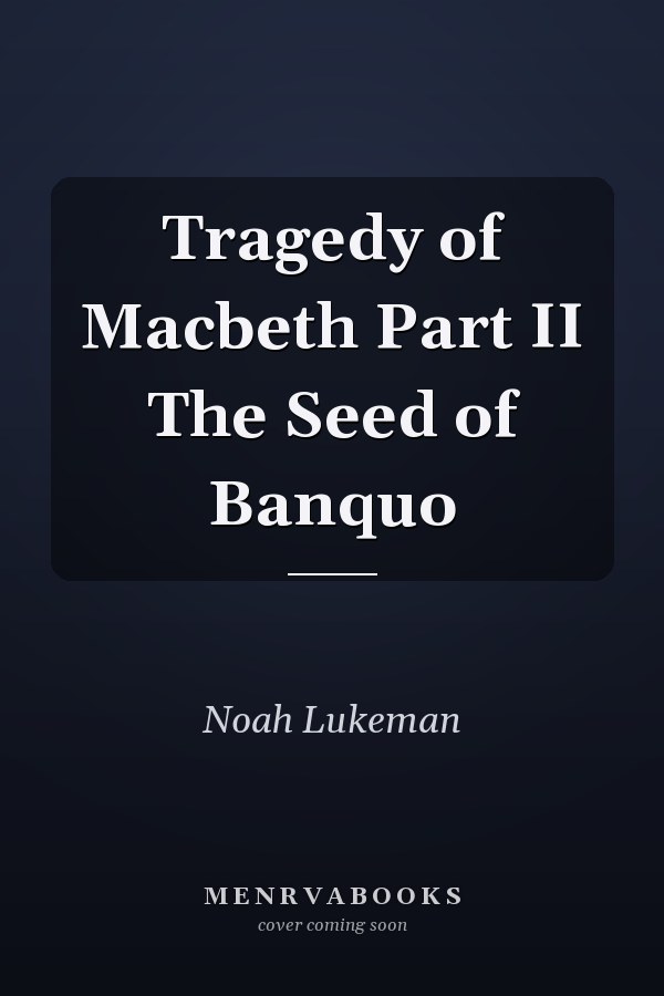 Tragedy of Macbeth Part II The Seed of Banquo
