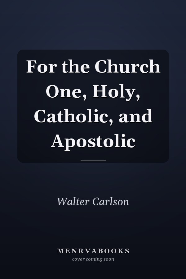 For the Church One, Holy, Catholic, and Apostolic