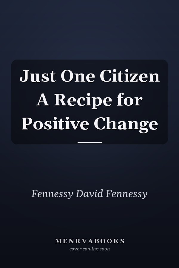 Just One Citizen A Recipe for Positive Change