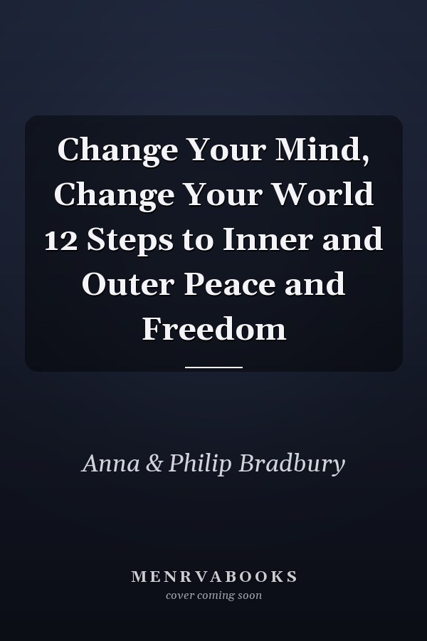 Change Your Mind, Change Your World 12 Steps to Inner and Outer Peace and Freedom