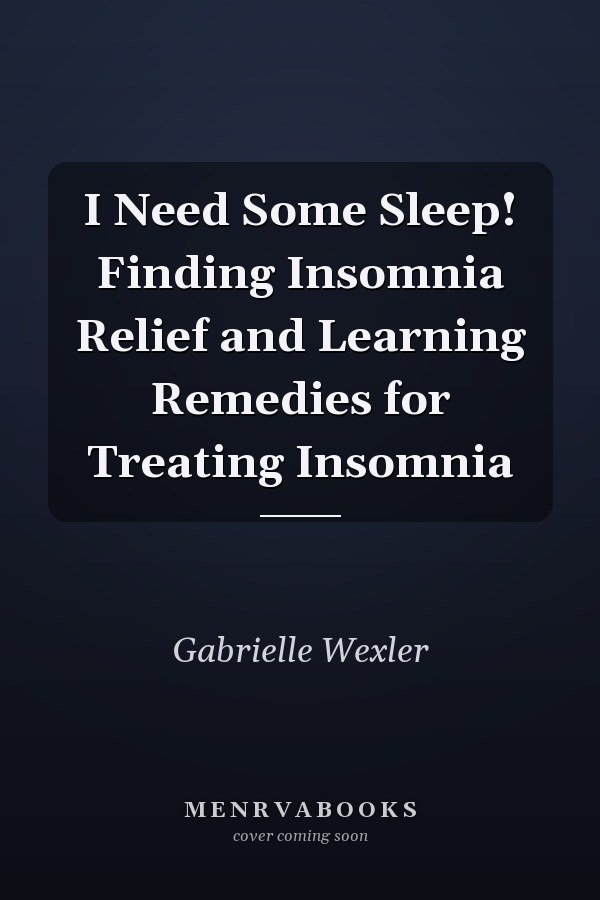 I Need Some Sleep! Finding Insomnia Relief and Learning Remedies for Treating Insomnia