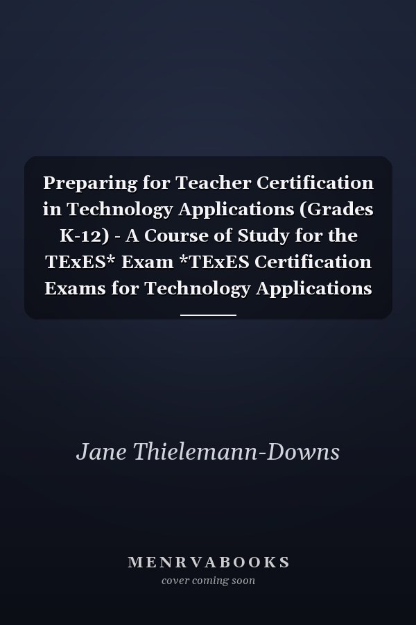 Preparing for Teacher Certification in Technology Applications (Grades K-12) - A Course of Study for the TExES* Exam *TExES Certification Exams for Technology Applications Exam #142 (Grades K-12) and Exam #139 (Grades 8-12)
