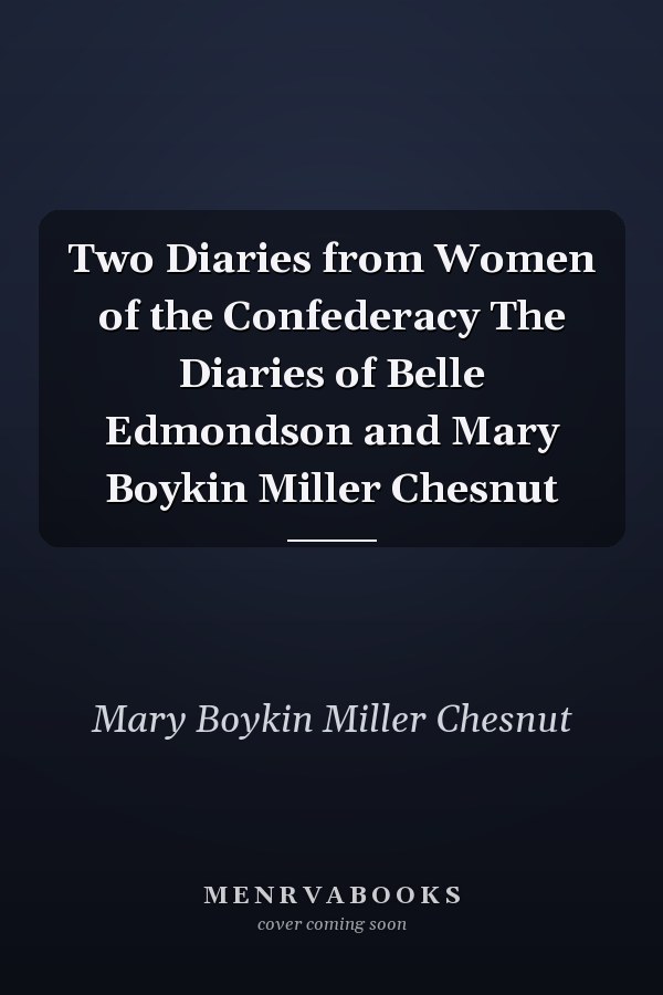 Two Diaries from Women of the Confederacy The Diaries of Belle Edmondson and Mary Boykin Miller Chesnut