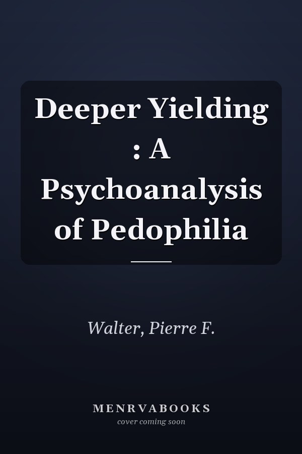 Deeper Yielding : A Psychoanalysis of Pedophilia