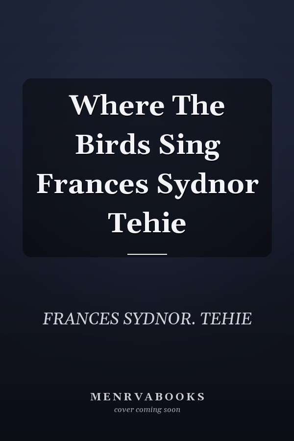 Where The Birds Sing Frances Sydnor Tehie