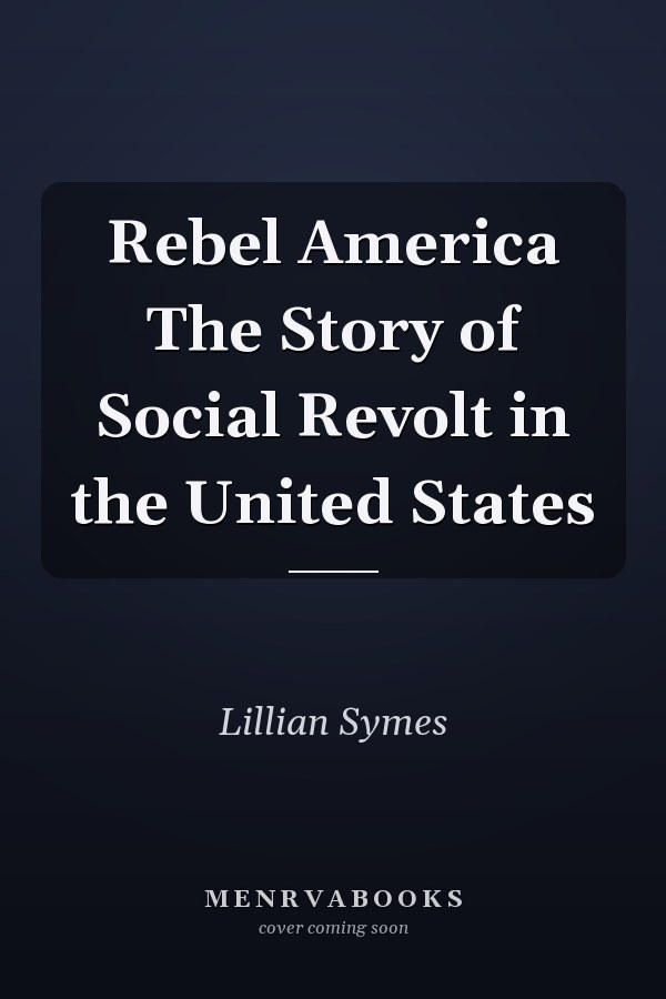 Rebel America The Story of Social Revolt in the United States