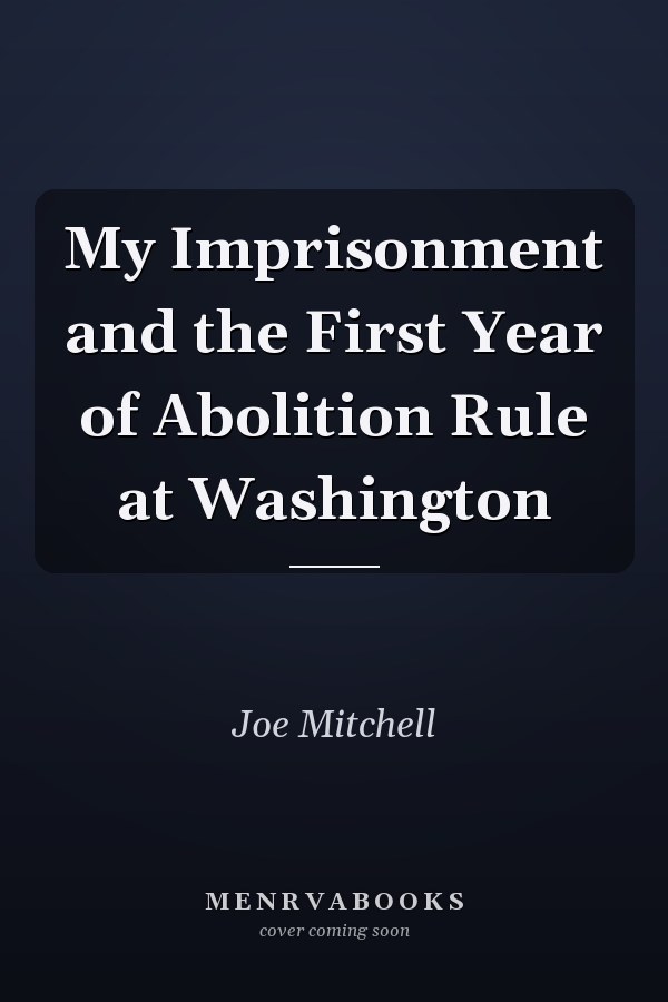 My Imprisonment and the First Year of Abolition Rule at Washington