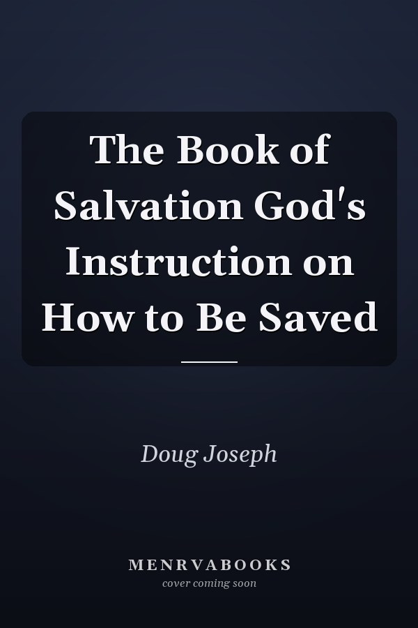 The Book of Salvation God's Instruction on How to Be Saved