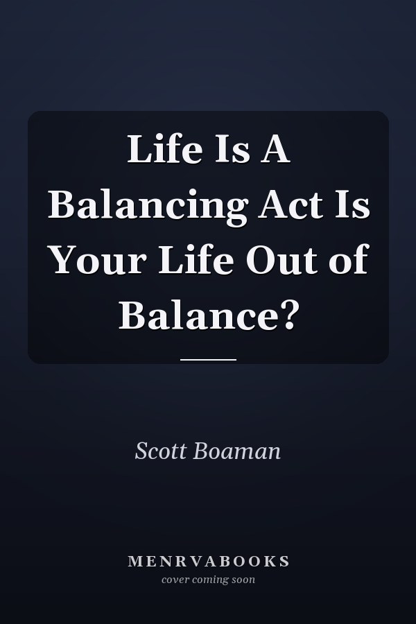 Life Is A Balancing Act Is Your Life Out of Balance?