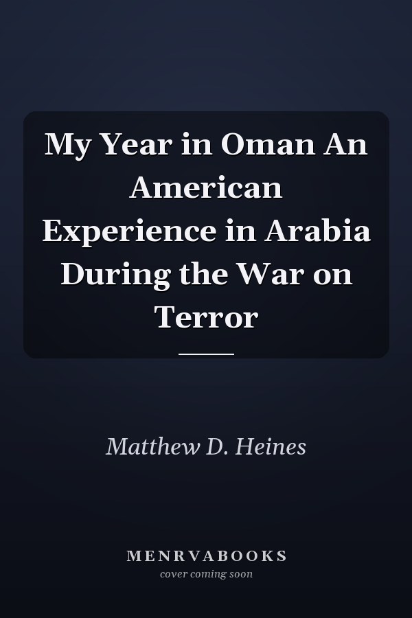 My Year in Oman An American Experience in Arabia During the War on Terror