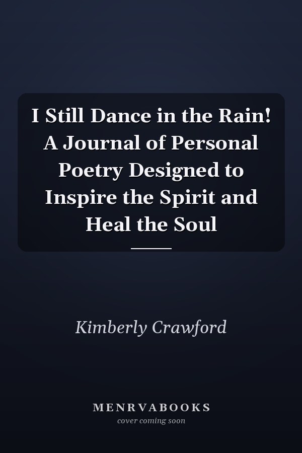 I Still Dance in the Rain! A Journal of Personal Poetry Designed to Inspire the Spirit and Heal the Soul