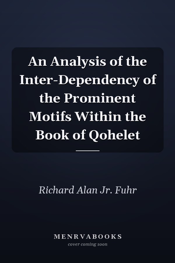 An Analysis of the Inter-Dependency of the Prominent Motifs Within the Book of Qohelet