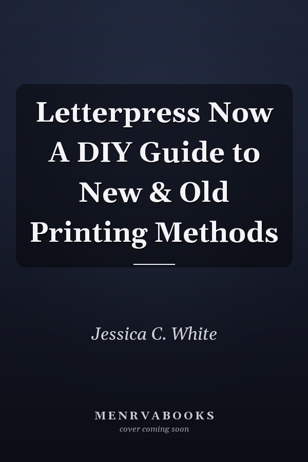 Letterpress Now A DIY Guide to New & Old Printing Methods