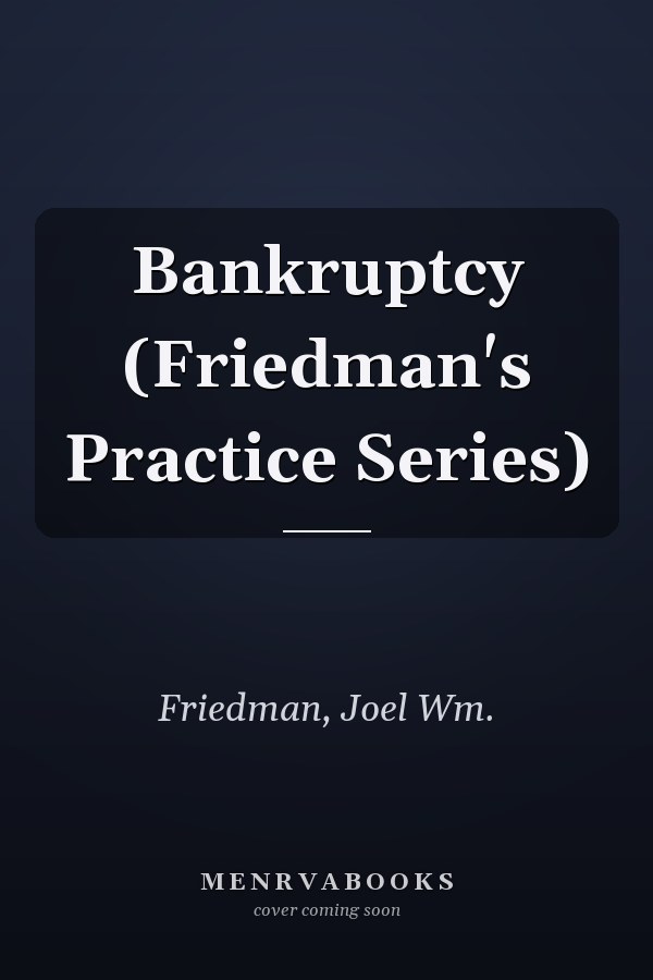 Bankruptcy (Friedman's Practice Series)