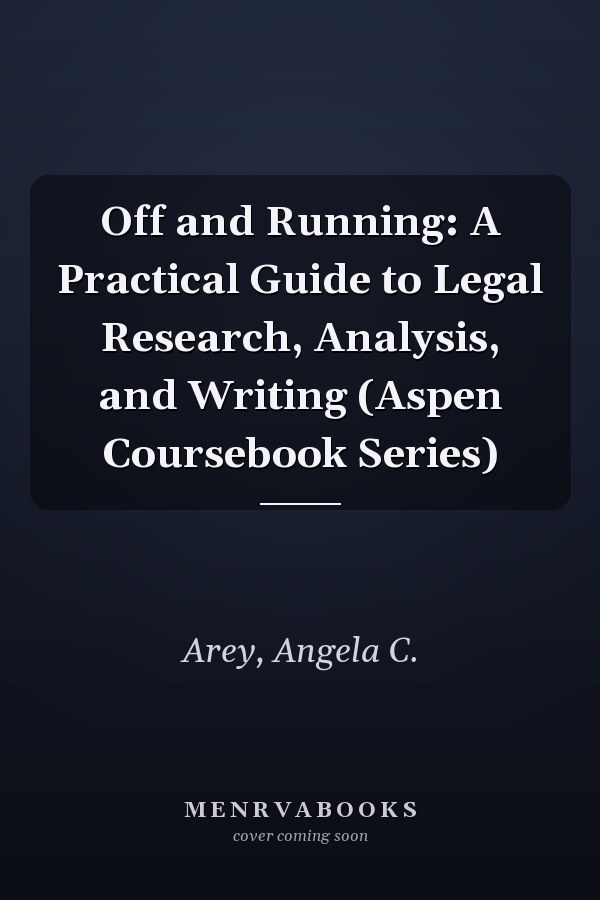 Off and Running: A Practical Guide to Legal Research, Analysis, and Writing (Aspen Coursebook Series)