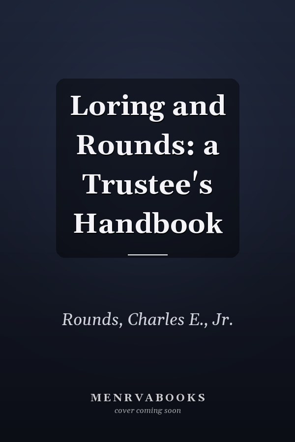 Loring and Rounds: a Trustee's Handbook