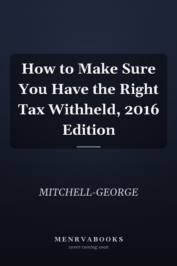How to Make Sure You Have the Right Tax Withheld, 2016 Edition