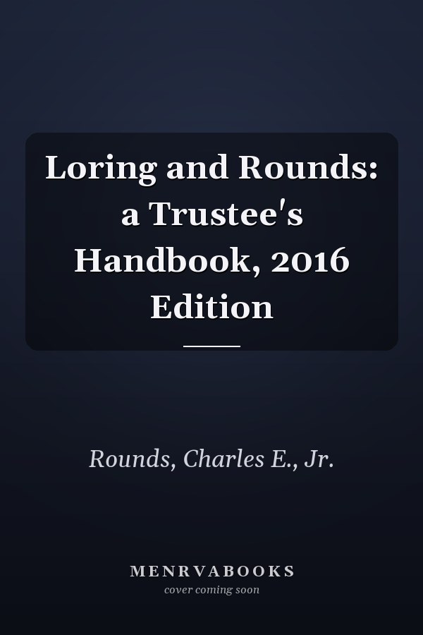 Loring and Rounds: a Trustee's Handbook, 2016 Edition