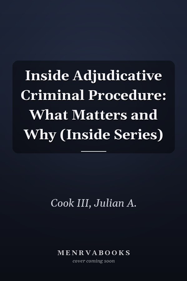 Inside Adjudicative Criminal Procedure: What Matters and Why (Inside Series)