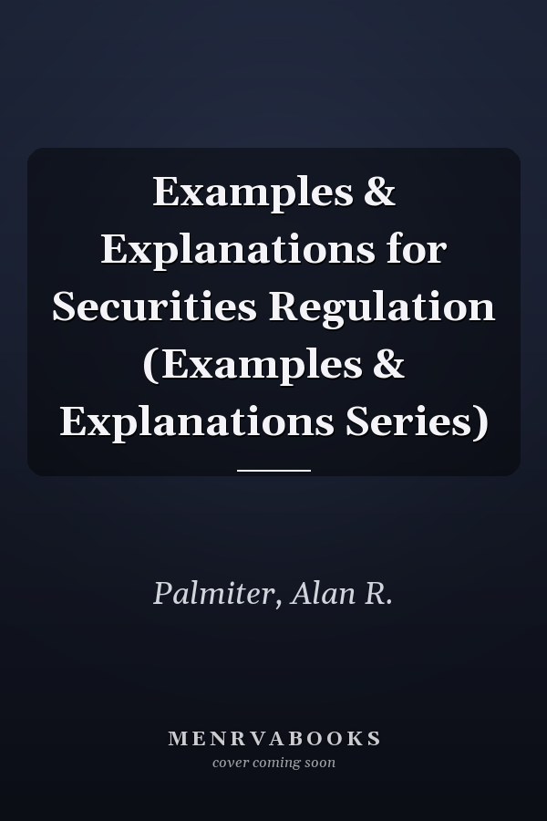 Examples & Explanations for Securities Regulation (Examples & Explanations Series)