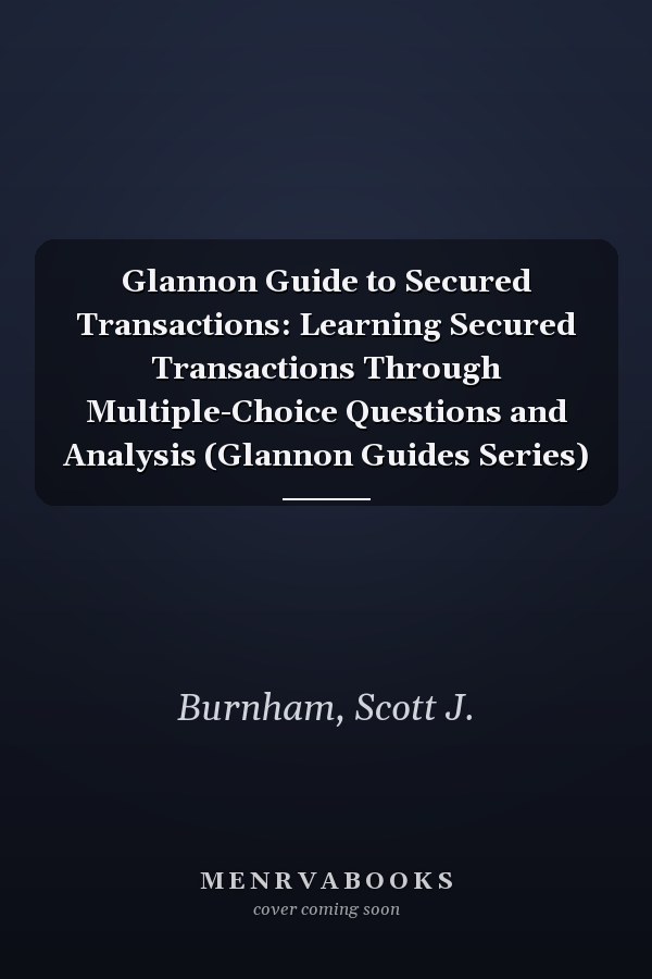 Glannon Guide to Secured Transactions: Learning Secured Transactions Through Multiple-Choice Questions and Analysis (Glannon Guides Series)