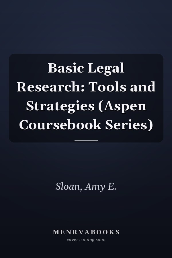 Basic Legal Research: Tools and Strategies (Aspen Coursebook Series)