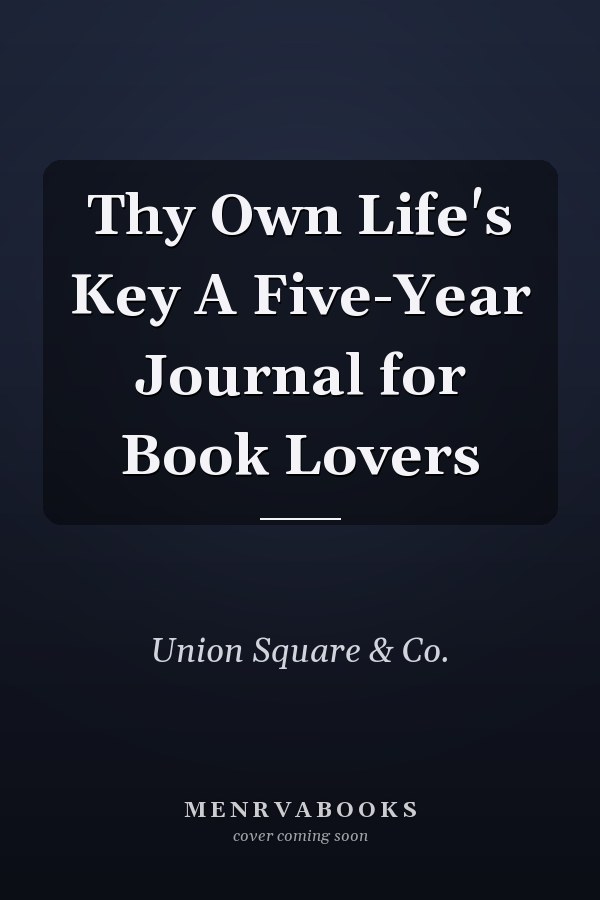 Thy Own Life's Key A Five-Year Journal for Book Lovers