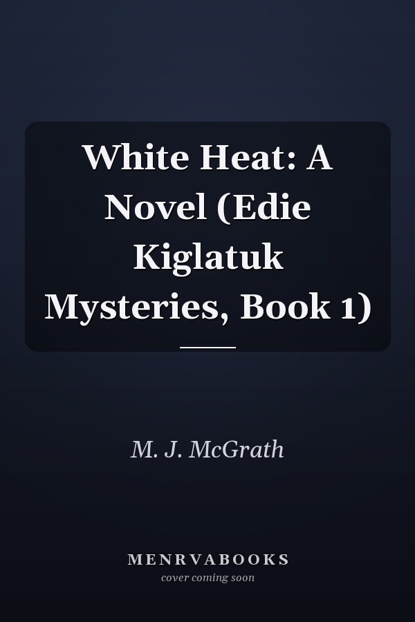 White Heat: A Novel (Edie Kiglatuk Mysteries, Book 1)