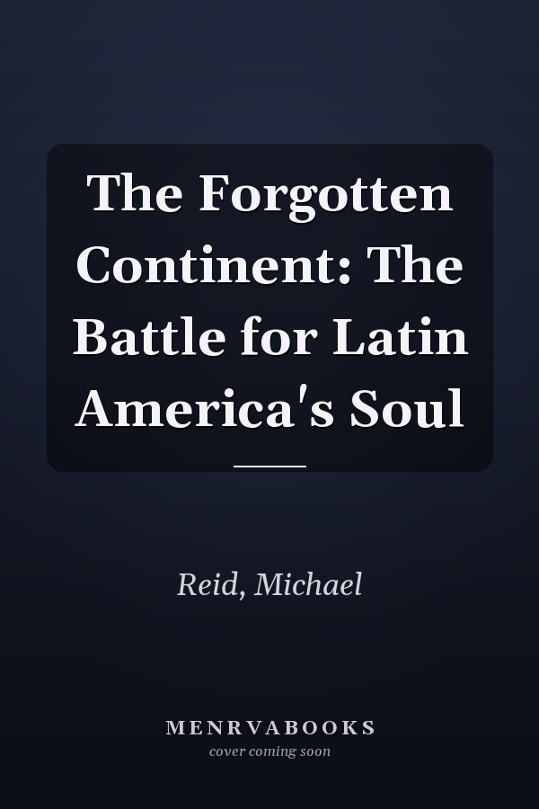 The Forgotten Continent: The Battle for Latin America's Soul