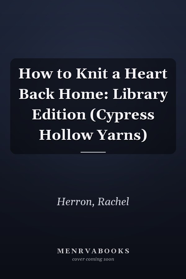 How to Knit a Heart Back Home: Library Edition (Cypress Hollow Yarns)