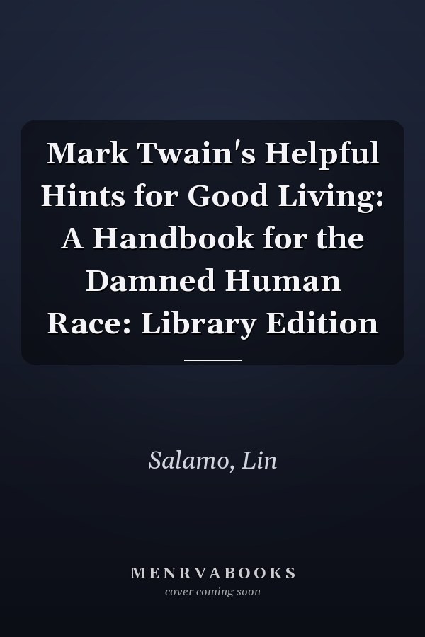 Mark Twain's Helpful Hints for Good Living: A Handbook for the Damned Human Race: Library Edition
