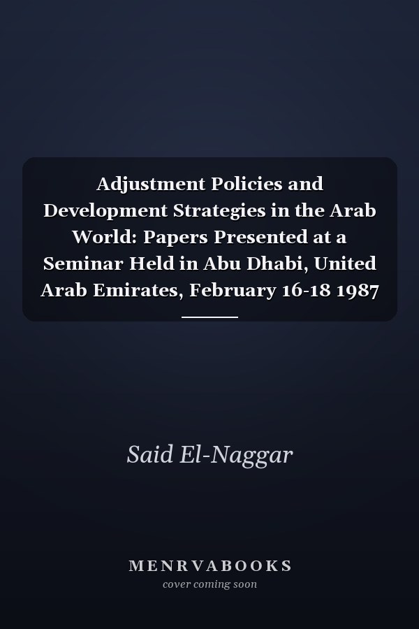 Adjustment Policies and Development Strategies in the Arab World: Papers Presented at a Seminar Held in Abu Dhabi, United Arab Emirates, February 16-18 1987