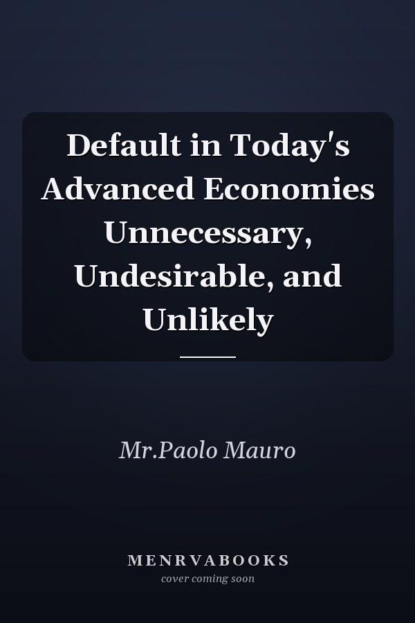 Default in Today's Advanced Economies Unnecessary, Undesirable, and Unlikely