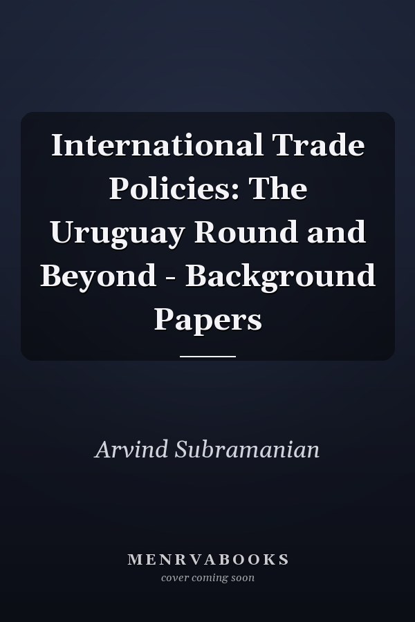 International Trade Policies: The Uruguay Round and Beyond - Background Papers