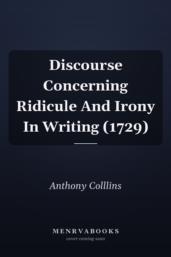 Discourse Concerning Ridicule And Irony In Writing (1729)