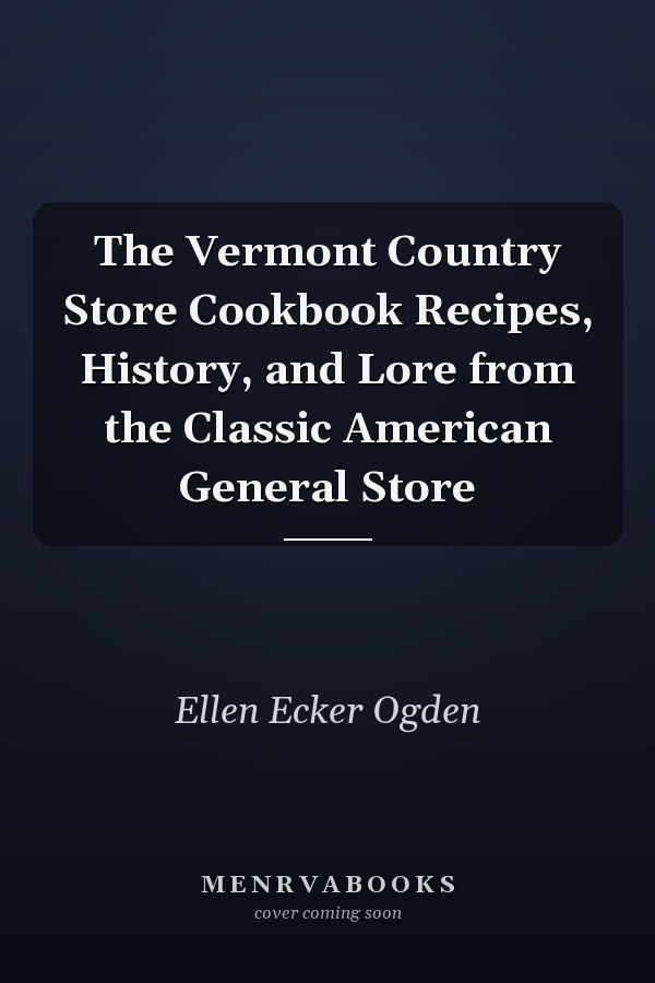 The Vermont Country Store Cookbook Recipes, History, and Lore from the Classic American General Store