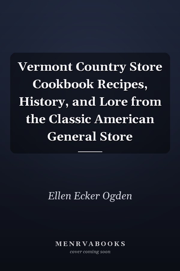 Vermont Country Store Cookbook Recipes, History, and Lore from the Classic American General Store