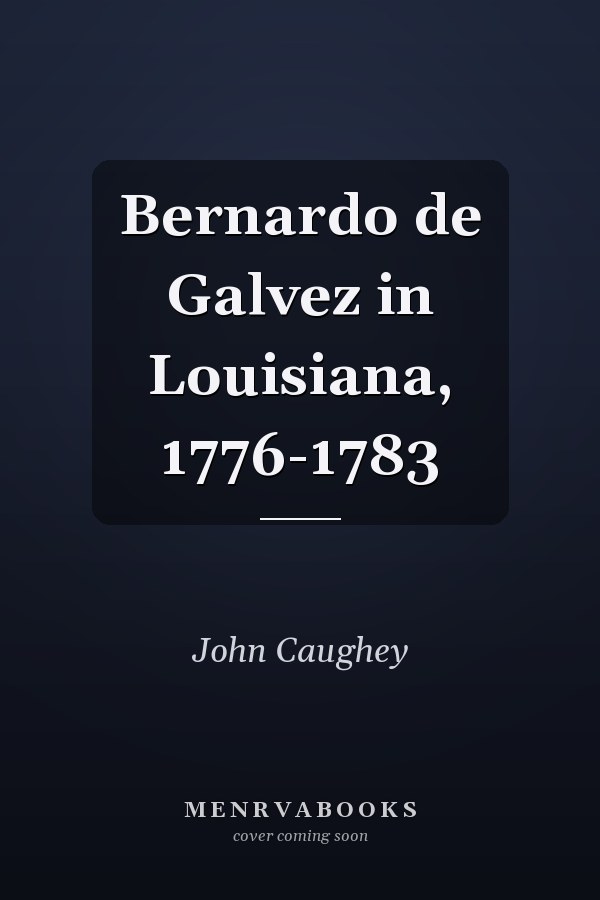 Bernardo de Galvez in Louisiana, 1776-1783