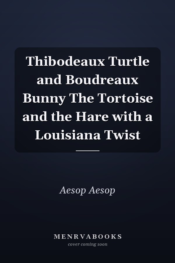 Thibodeaux Turtle and Boudreaux Bunny The Tortoise and the Hare with a Louisiana Twist