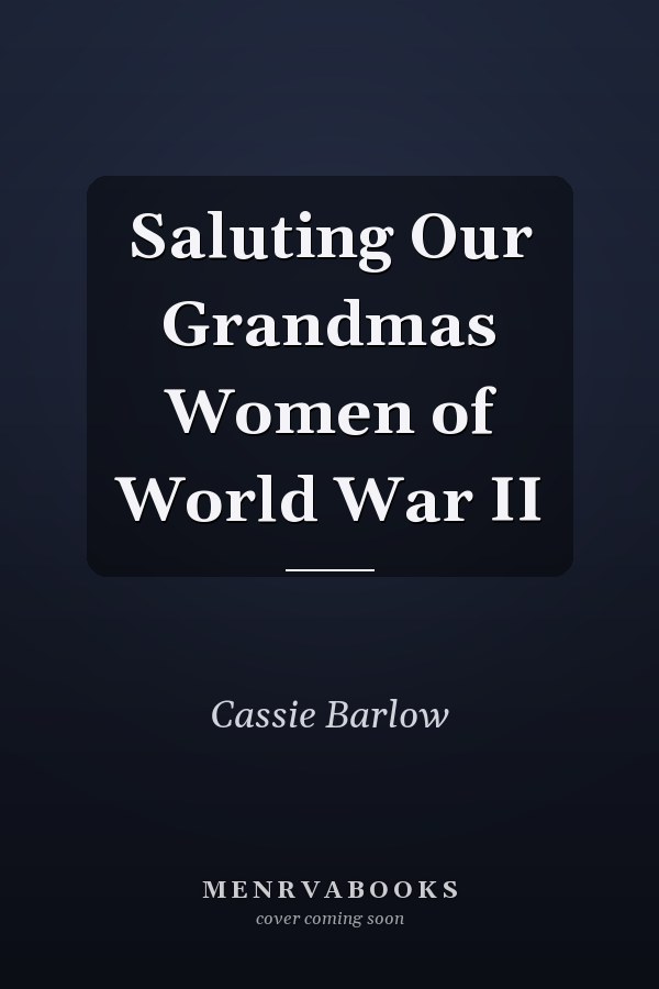 Saluting Our Grandmas Women of World War II