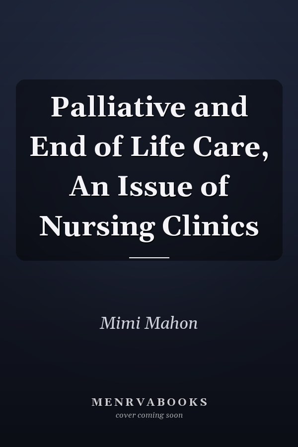 Palliative and End of Life Care, An Issue of Nursing Clinics
