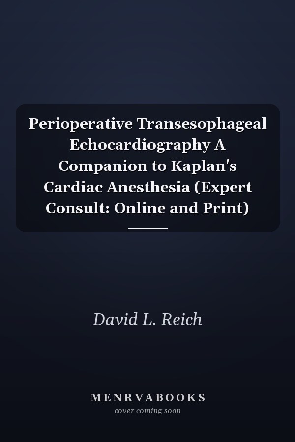 Perioperative Transesophageal Echocardiography A Companion to Kaplan's Cardiac Anesthesia (Expert Consult: Online and Print)