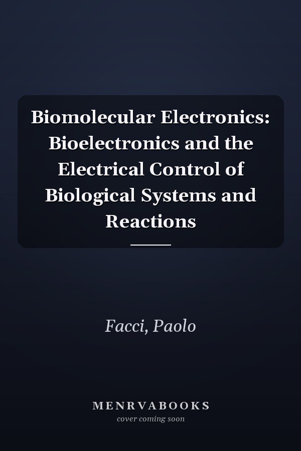 Biomolecular Electronics: Bioelectronics and the Electrical Control of Biological Systems and Reactions