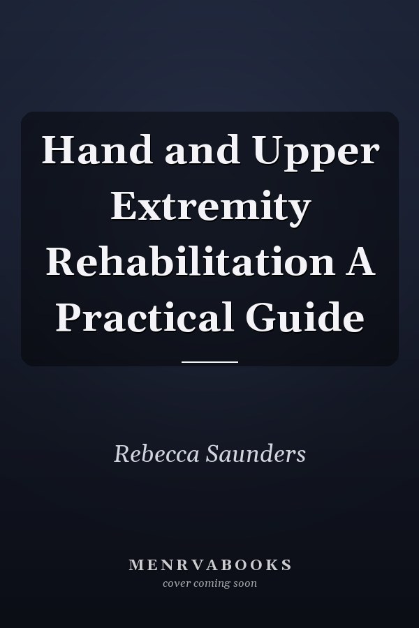 Hand and Upper Extremity Rehabilitation A Practical Guide