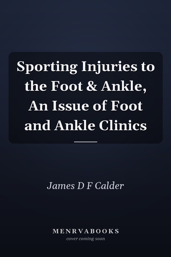 Sporting Injuries to the Foot & Ankle, An Issue of Foot and Ankle Clinics