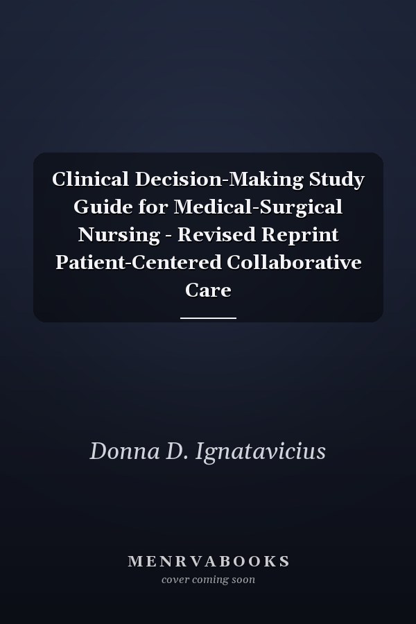 Clinical Decision-Making Study Guide for Medical-Surgical Nursing - Revised Reprint Patient-Centered Collaborative Care