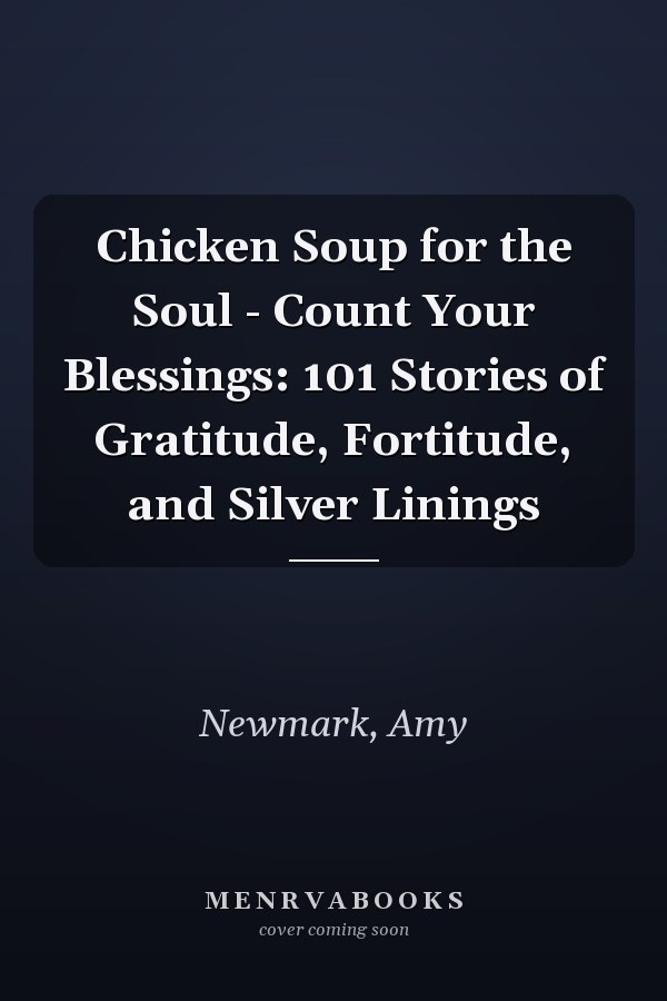 Chicken Soup for the Soul - Count Your Blessings: 101 Stories of Gratitude, Fortitude, and Silver Linings