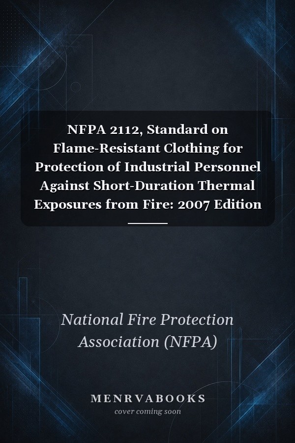 NFPA 2112, Standard on Flame-Resistant Clothing for Protection of Industrial Personnel Against Short-Duration Thermal Exposures from Fire: 2007 Edition