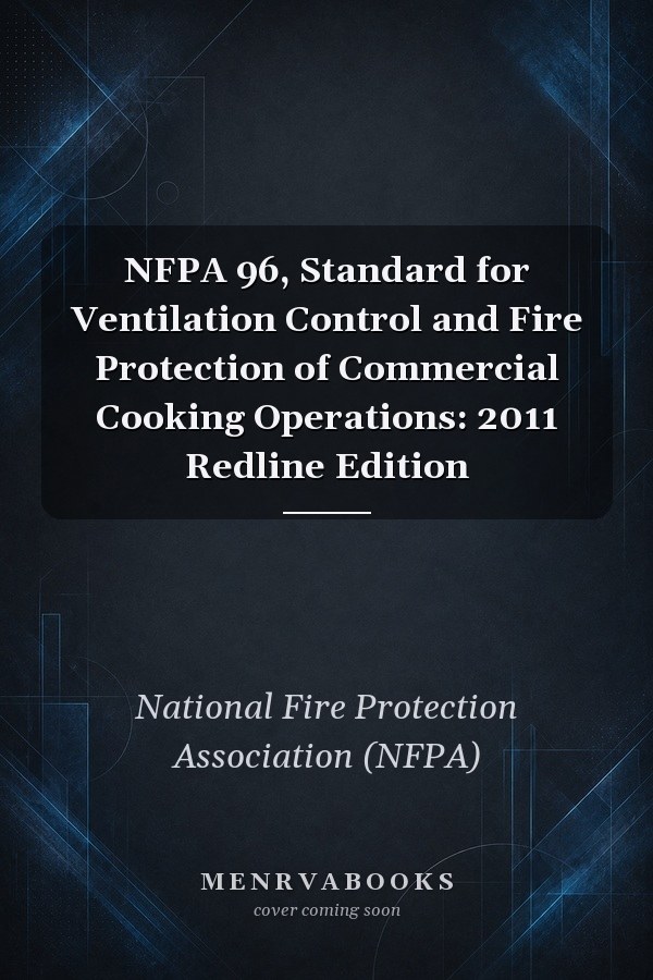 NFPA 96, Standard for Ventilation Control and Fire Protection of Commercial Cooking Operations: 2011 Redline Edition