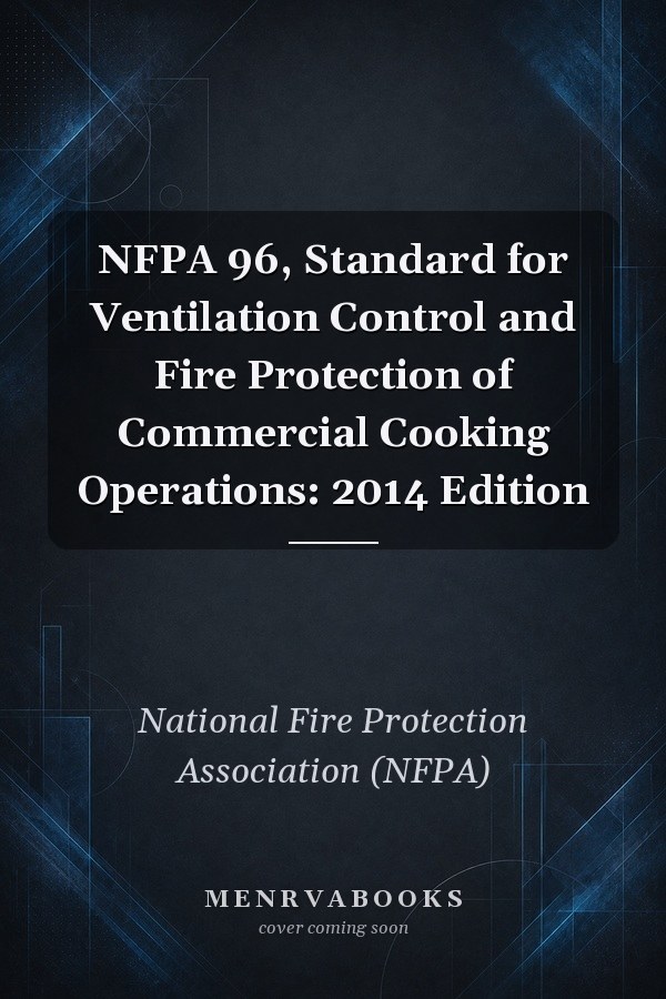 NFPA 96, Standard for Ventilation Control and Fire Protection of Commercial Cooking Operations: 2014 Edition